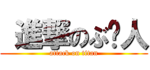 進撃のぶ➖人 (attack on titan)