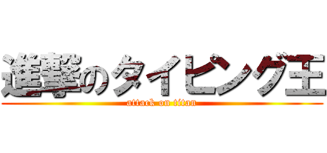 進撃のタイピング王 (attack on titan)