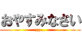 おやすみなさい (zzz…)