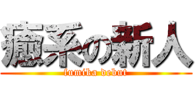 癒系の新人 (fumika debut)