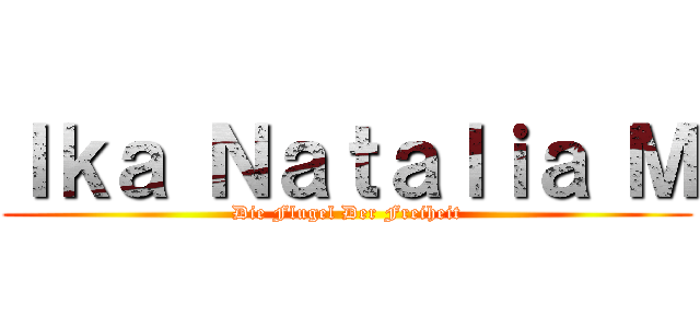 Ｉｋａ Ｎａｔａｌｉａ Ｍ (Die Flugel Der Freiheit)