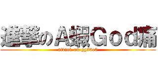 進撃のＡ蝦Ｇｏｄ痛 (attack on gg3be0)