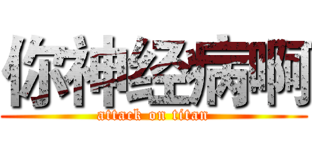 你神经病啊 (attack on titan)