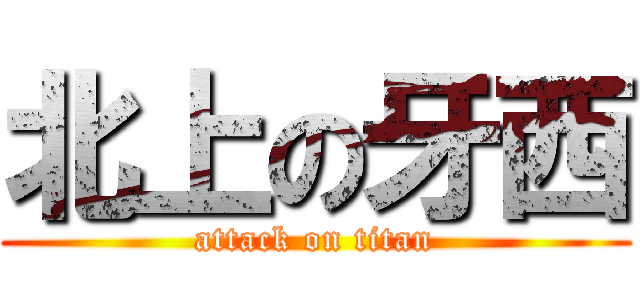 北上の牙西 (attack on titan)