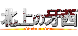 北上の牙西 (attack on titan)