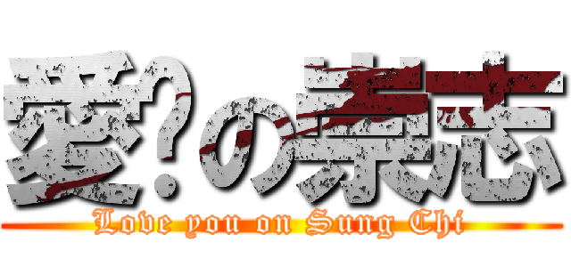 愛妳の崇志 (Love you on Sung Chi)