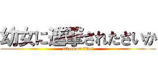 幼女に進撃されたさいか (attack on titan)