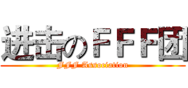 进击のＦＦＦ团 (FFF Association)