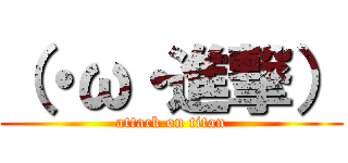 （・ω・進撃） (attack on titan)