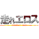 走れエロス (attack on eros)