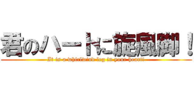 君のハートに旋風脚！ (It is a whirlwind leg in your heart!)