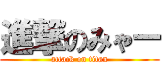 進撃のみゃー (attack on titan)