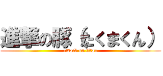 進撃の豚（たくまくん） (attack on titan)