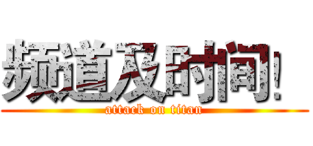 频道及时间！ (attack on titan)