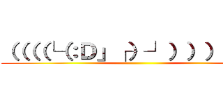（（（（└（：Ｄ」┌）┘）））））） ()