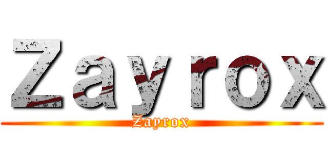 Ｚａｙｒｏｘ (Zayrox)