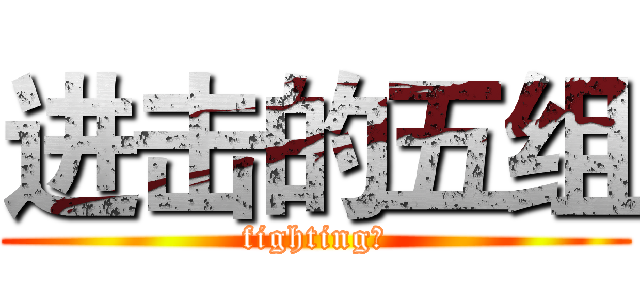 进击的五组 (fighting！)