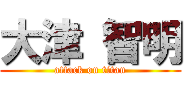 大津 智明 (attack on titan)