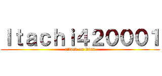 Ｉｔａｃｈｉ４２０００１ (attack on titan)