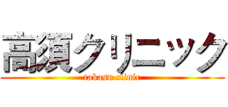 高須クリニック (takasu clinic)