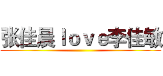 张佳晨ｌｏｖｅ李佳敏 ()