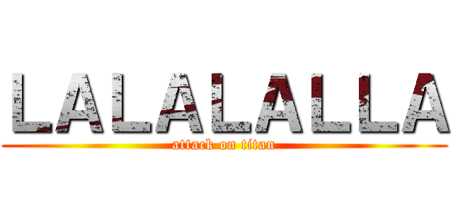 ＬＡＬＡＬＡＬＬＡ (attack on titan)