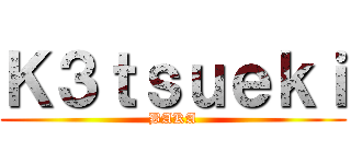 Ｋ３ｔｓｕｅｋｉ (BAKA)