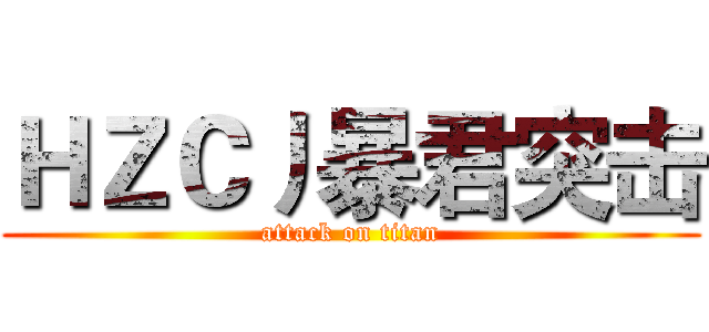 ＨＺＣ丿暴君突击 (attack on titan)