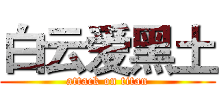 白云爱黑土 (attack on titan)