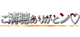 ご清聴ありがとン♡ (attack on titan)