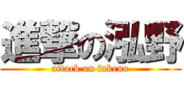 進撃の泓野 (attack on fukeno)