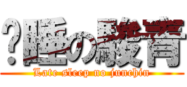 晚睡の駿青 (Late sleep no junchin)