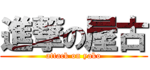 進撃の屋古 (attack on yako)
