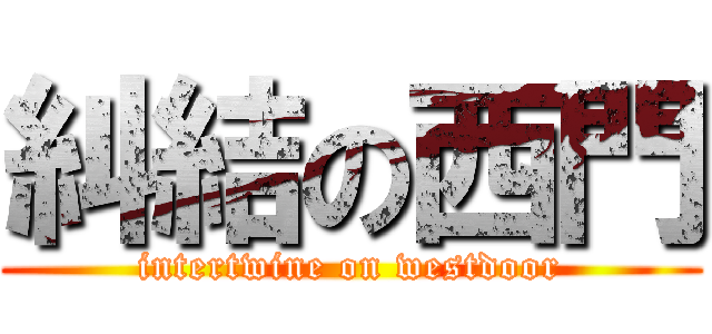 糾結の西門 (intertwine on westdoor)