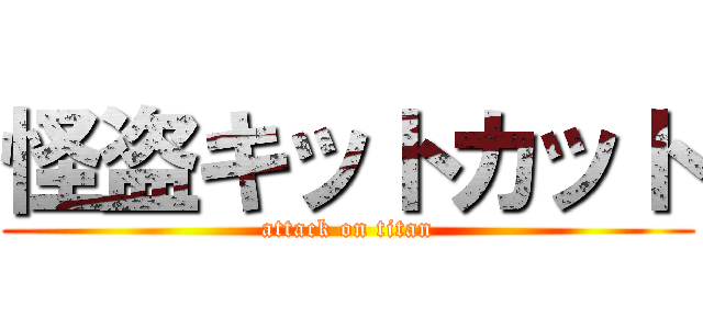怪盗キットカット (attack on titan)