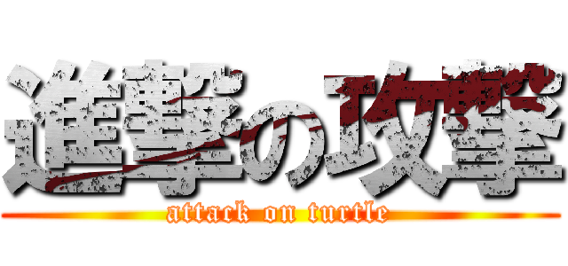 進撃の攻撃 (attack on turtle)