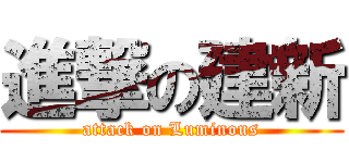 進撃の建新 (attack on Luminous)
