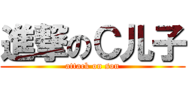 進撃のＣ儿子 (attack on son)
