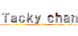 Ｔａｃｋｙ ｃｈａｎ (attack on titan)