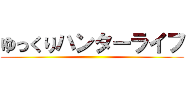ゆっくりハンターライフ ()