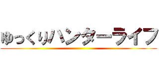 ゆっくりハンターライフ ()