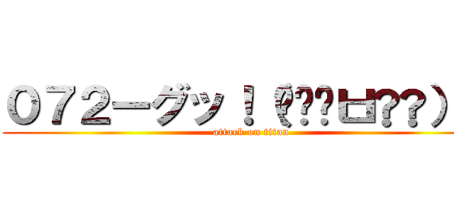 ０７２ーグッ！（๑•̀ㅂ•́）و✧ (attack on titan)