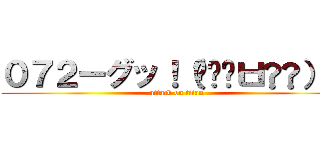 ０７２ーグッ！（๑•̀ㅂ•́）و✧ (attack on titan)