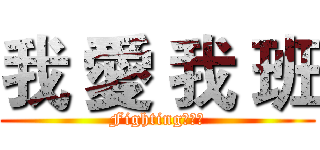 我 愛 我 班 (Fighting！！！)