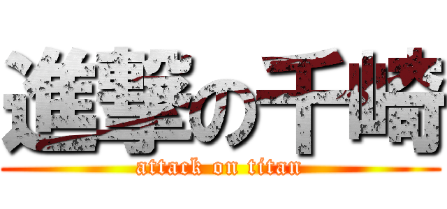 進撃の千崎 (attack on titan)