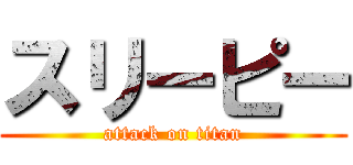 スリーピー (attack on titan)
