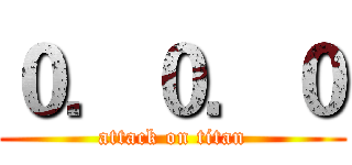 ０．０．０ (attack on titan)