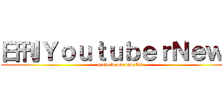 日刊ＹｏｕｔｕｂｅｒＮｅｗｓ (gossip on reprint)