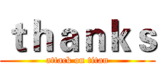 ｔｈａｎｋｓ (attack on titan)