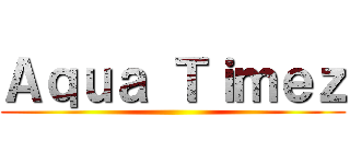 Ａｑｕａ Ｔｉｍｅｚ ()